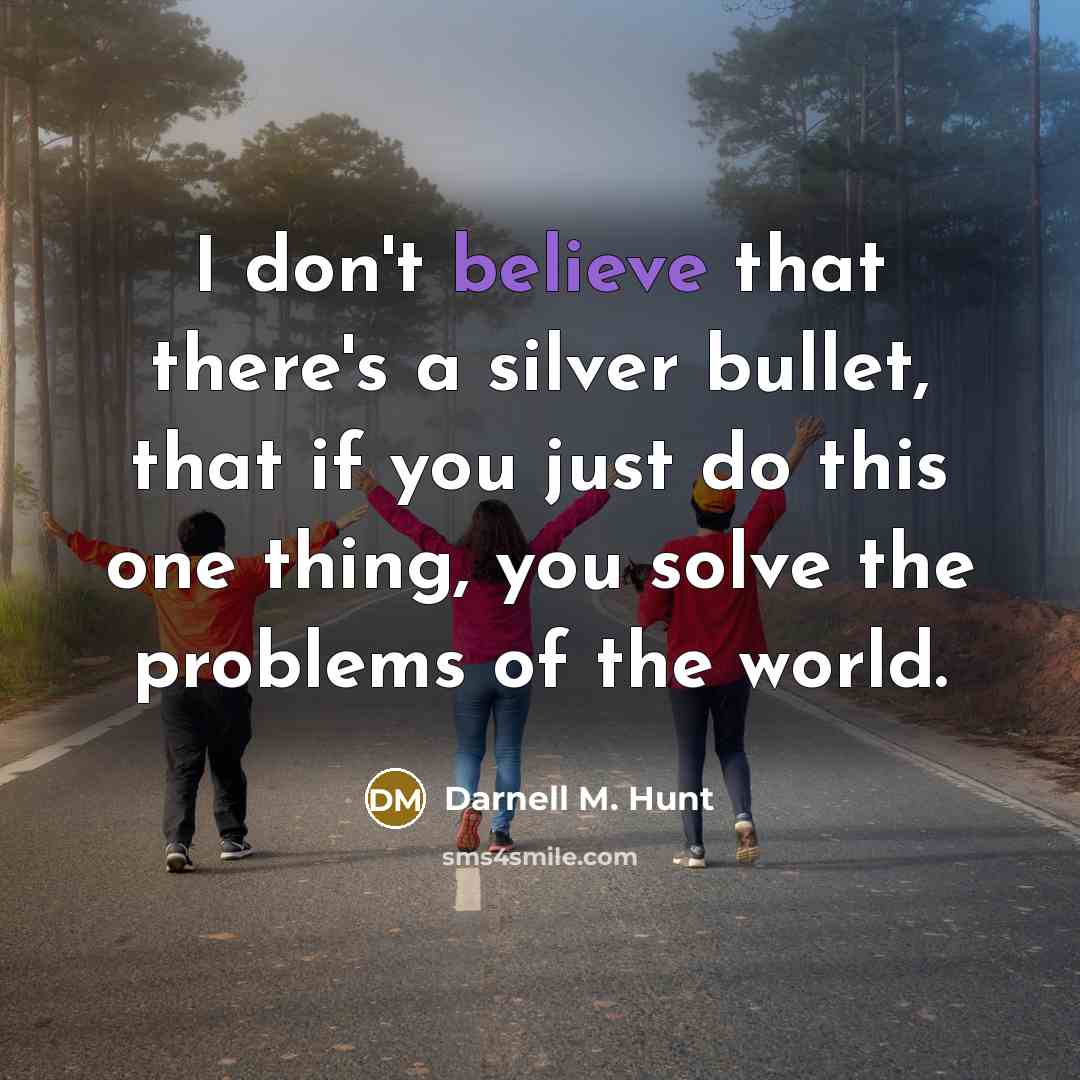 “I don't believe that there's a silver bullet, that if…” quote by Darnell M. Hunt