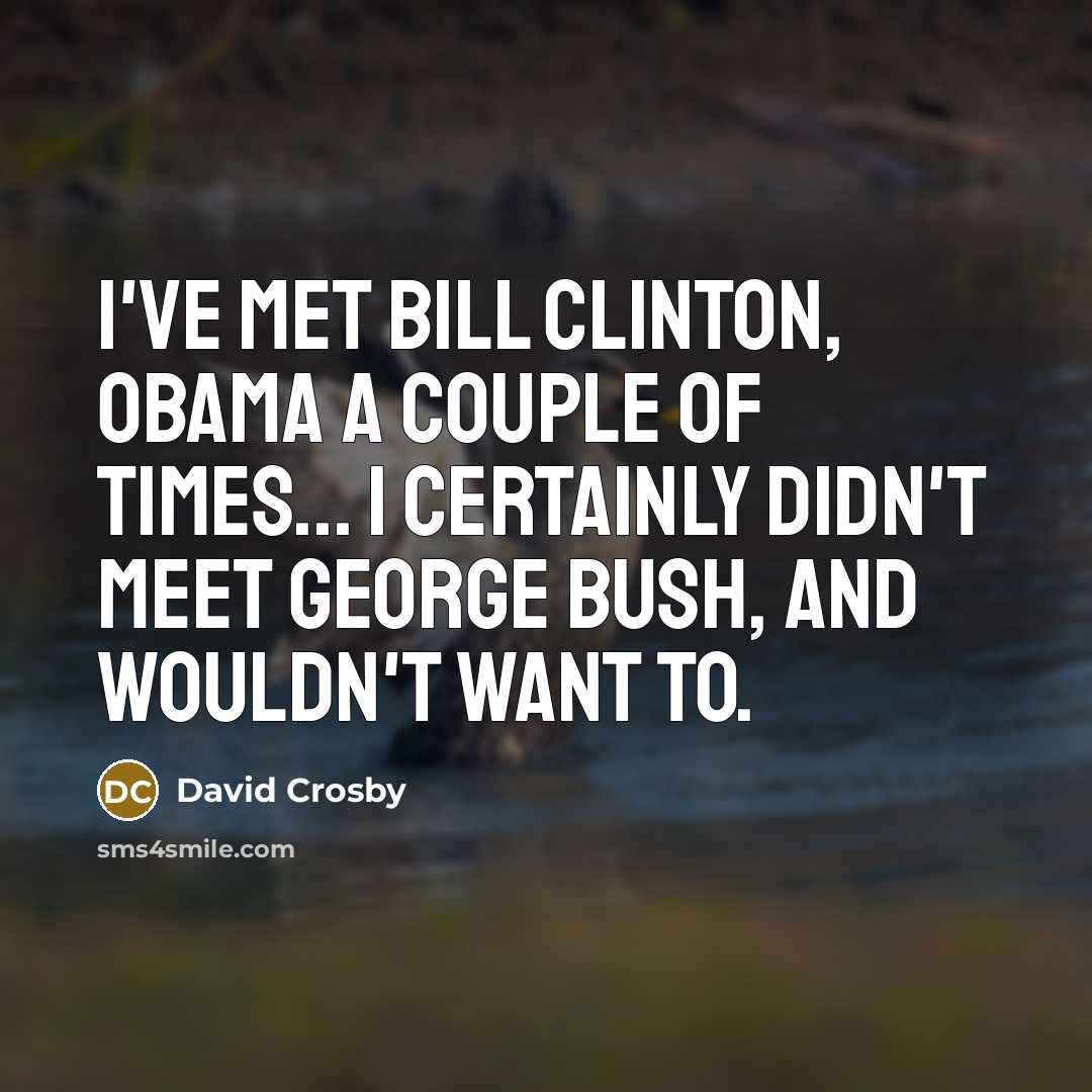“I've met Bill Clinton, Obama a couple of times... I…” quote by David Crosby