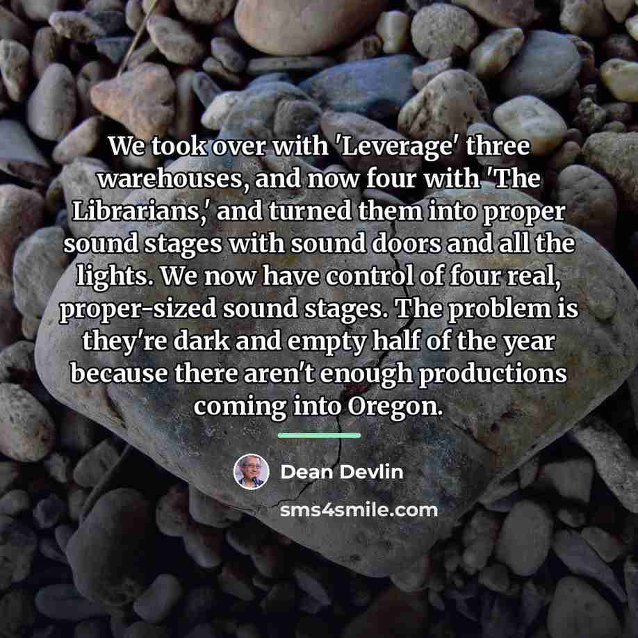 “We took over with 'Leverage' three warehouses, and now four…” quote by Dean Devlin