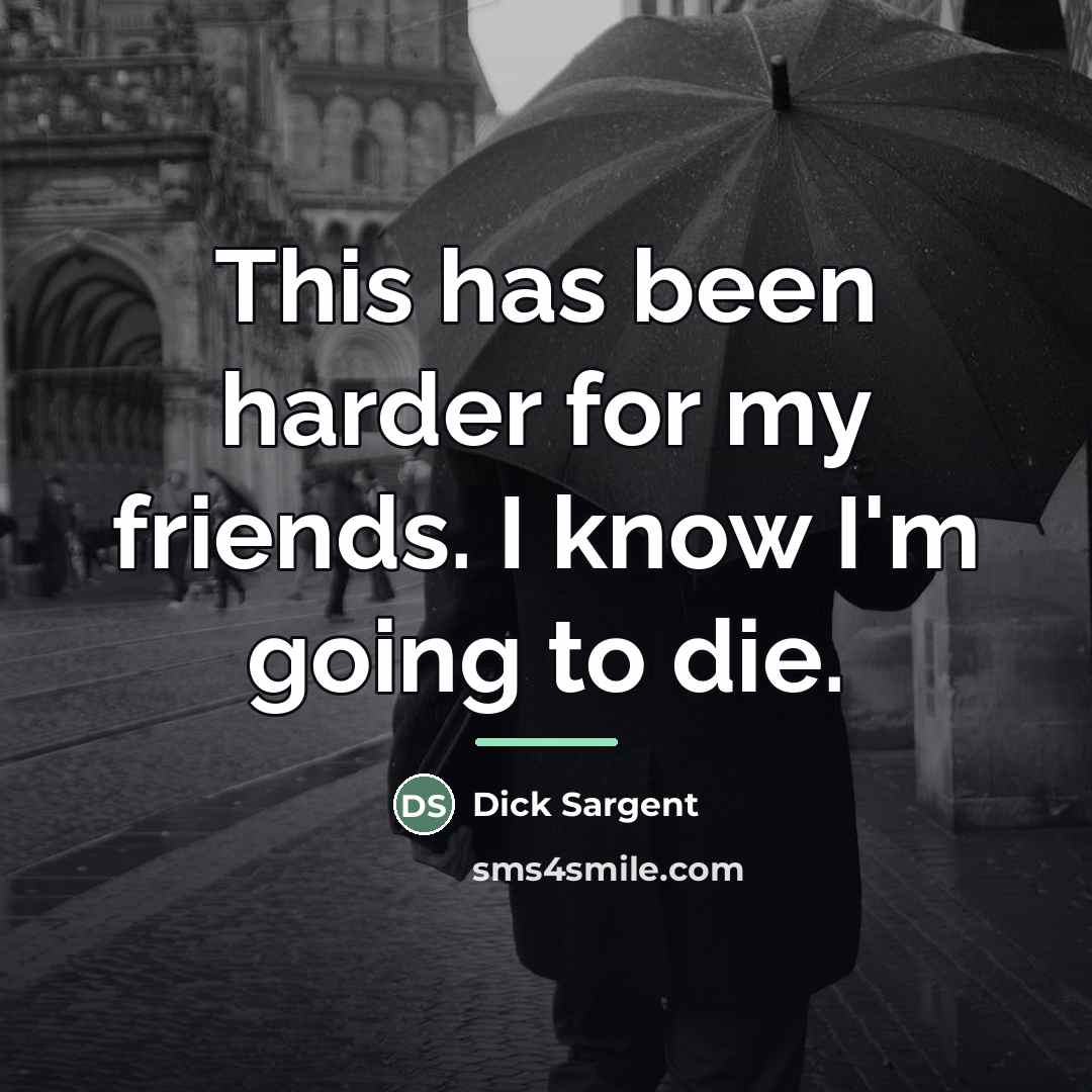 “This has been harder for my friends. I know I'm…” quote by Dick Sargent