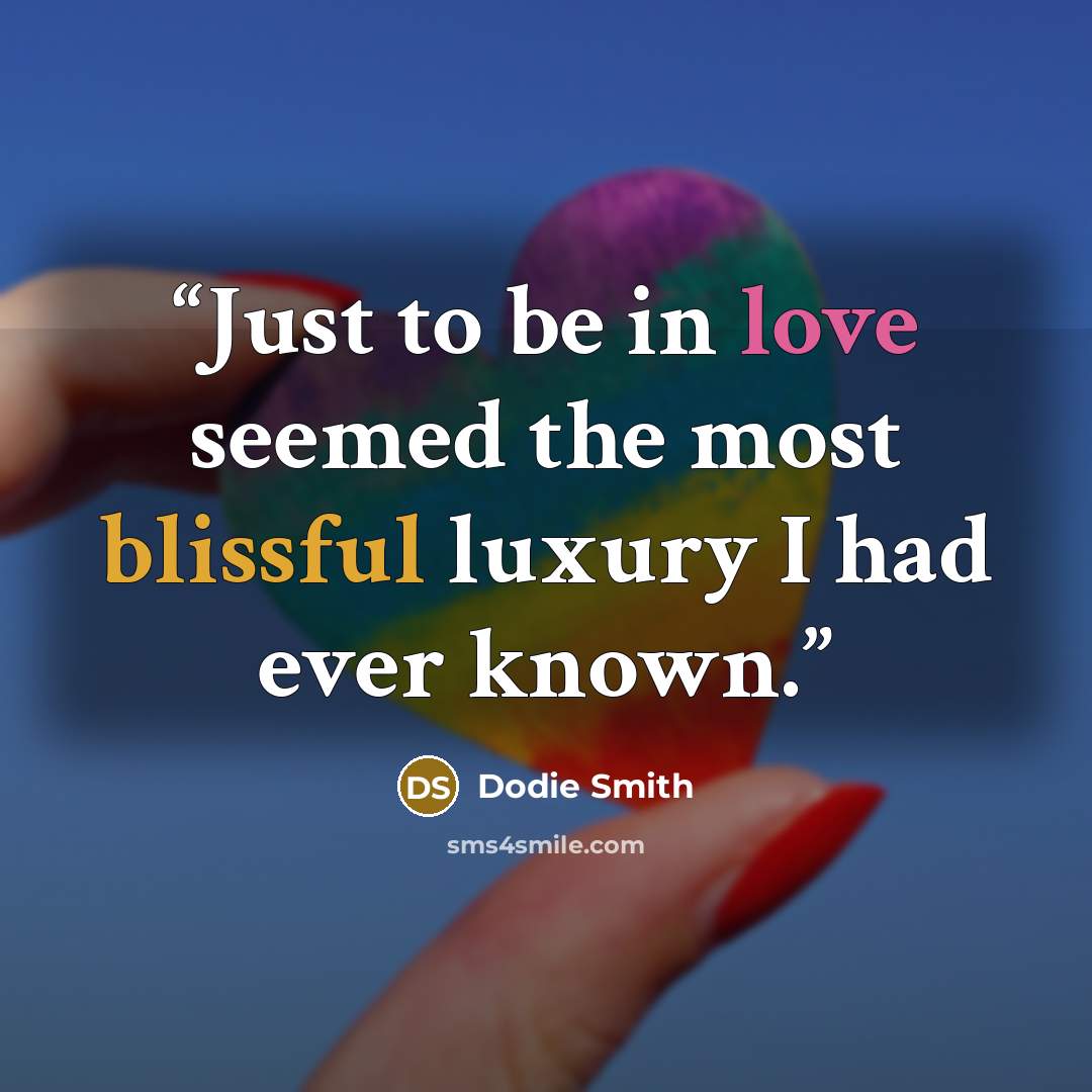 “Just to be in love seemed the most blissful luxury I had ever known.” quote by Dodie Smith