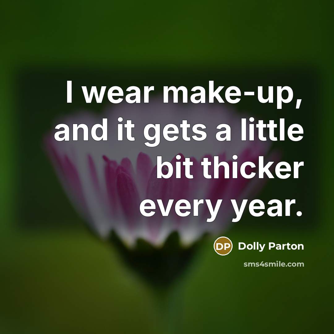 “I wear make-up, and it gets a little bit thicker…” quote by Dolly Parton