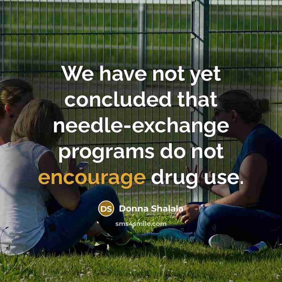 “We have not yet concluded that needle-exchange programs do not…” quote by Donna Shalala