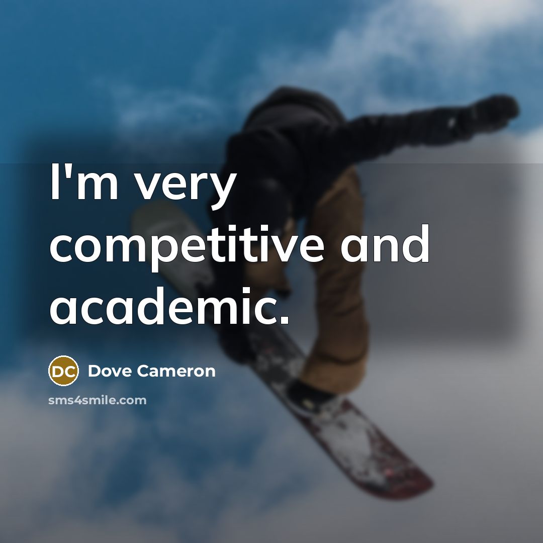 “I'm very competitive and academic.…” quote by Dove Cameron