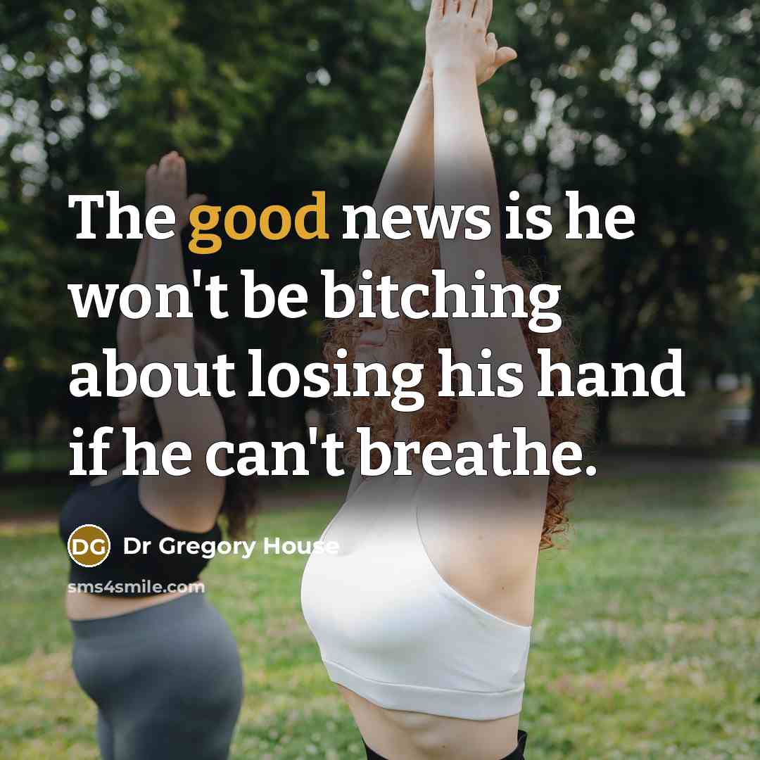 “The good news is he won't be bitching about losing…” quote by Dr Gregory House