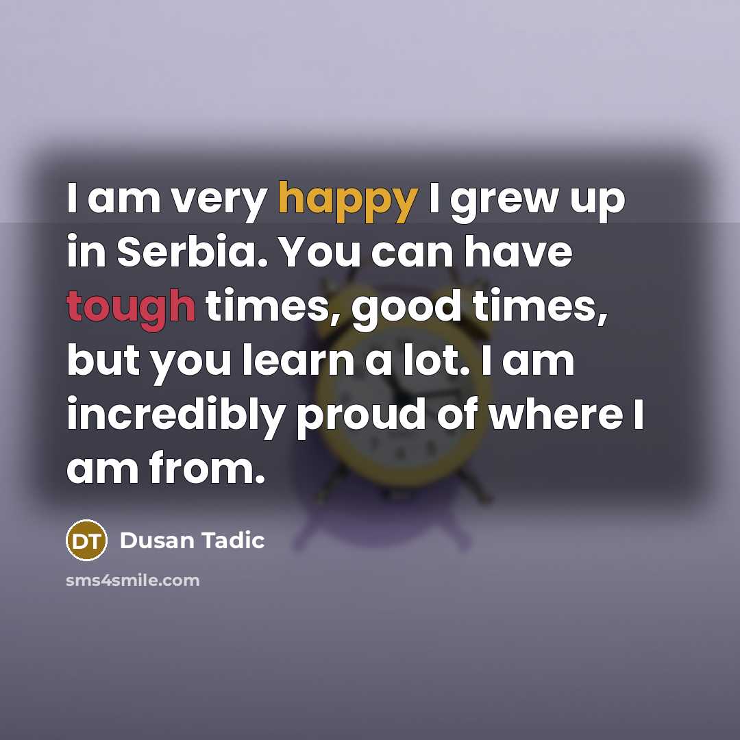 “I am very happy I grew up in Serbia. You…” quote by Dusan Tadic