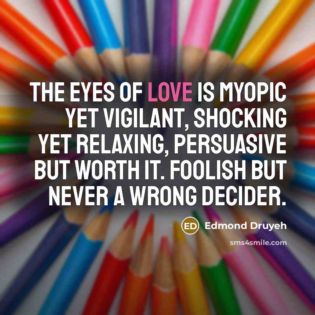 “The eyes of love is myopic yet vigilant, shocking yet…” quote by Edmond Druyeh