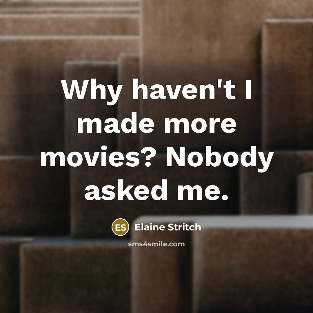 “Why haven't I made more movies? Nobody asked me.” quote by Elaine Stritch