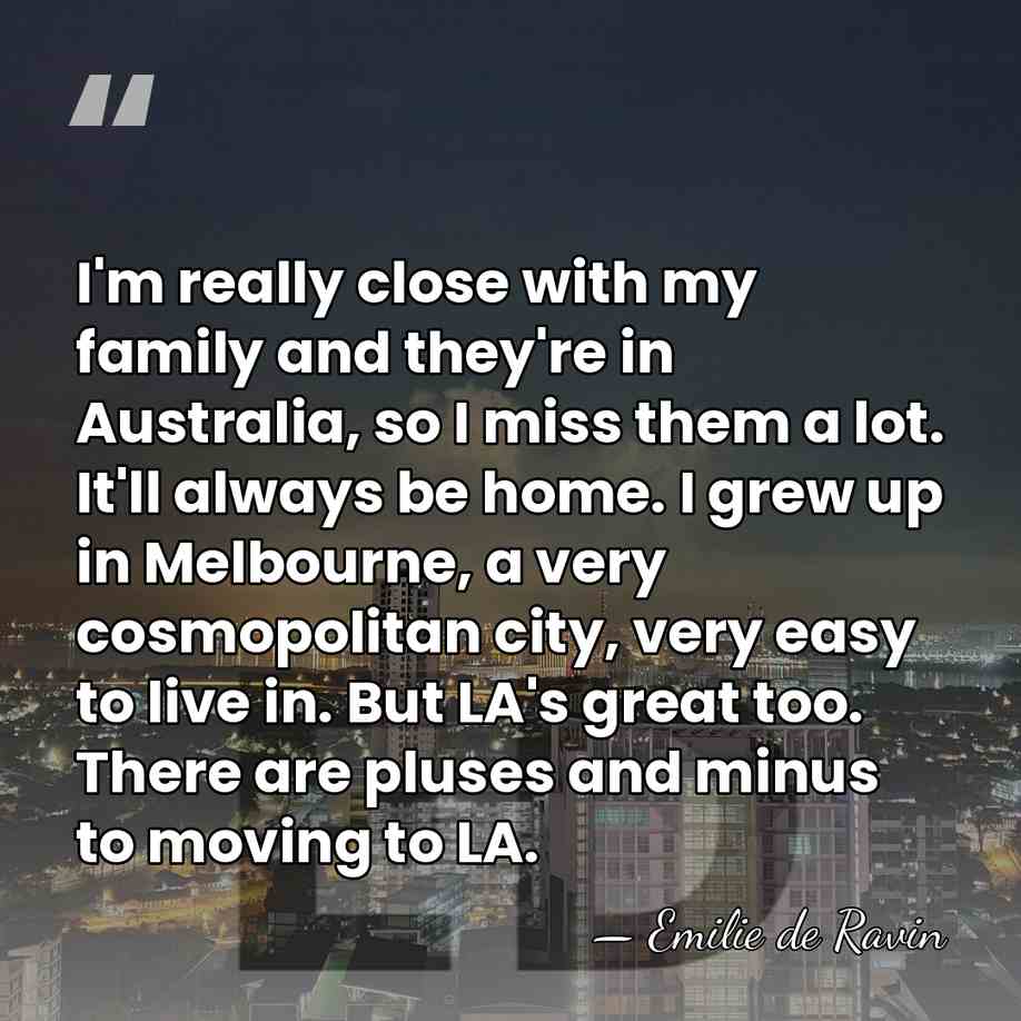 I'm really close with my family and they're in Australia, so I&hellip; - Emilie De Ravin