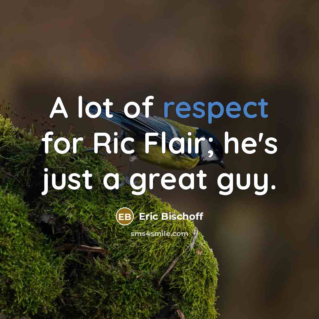 “A lot of respect for Ric Flair; he's just a…” quote by Eric Bischoff