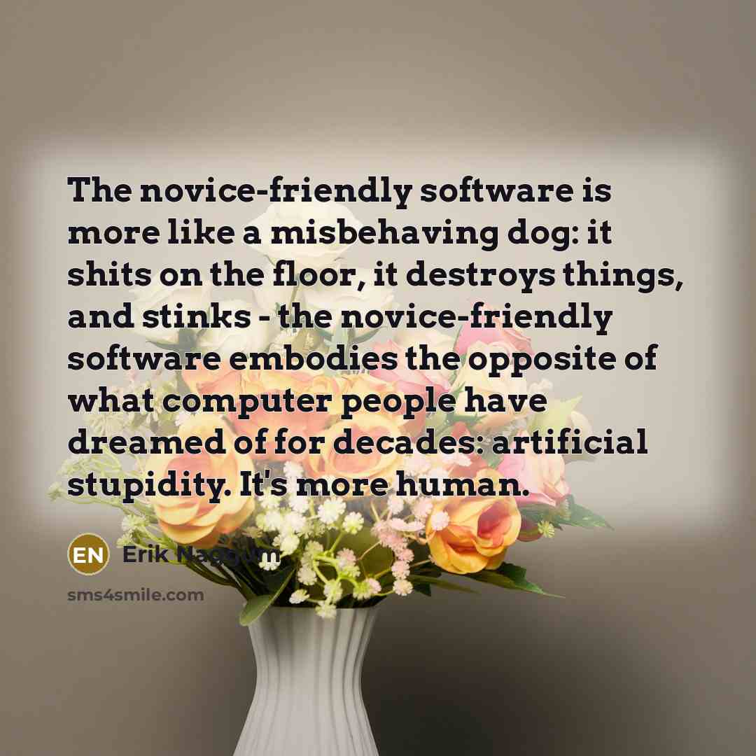 “The novice-friendly software is more like a misbehaving dog: it…” quote by Erik Naggum