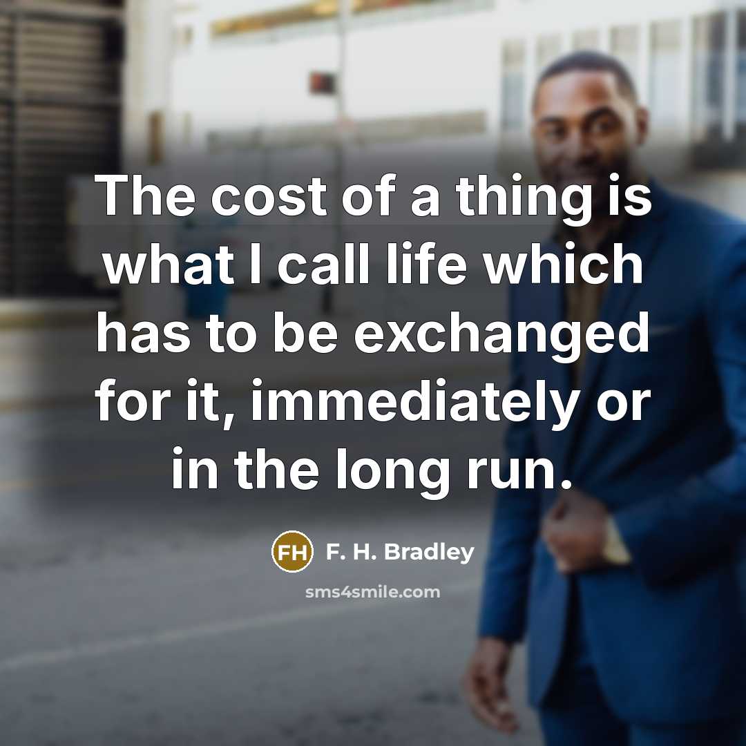 “The cost of a thing is what I call life…” quote by F. H. Bradley
