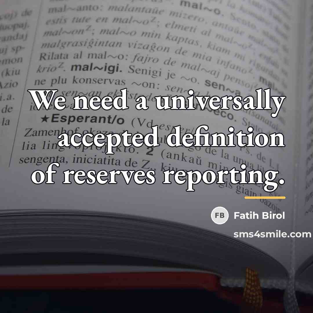 “We need a universally accepted definition of reserves reporting.…” quote by Fatih Birol