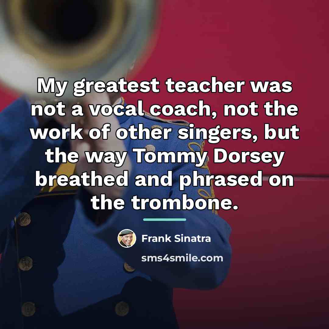 “My greatest teacher was not a vocal coach, not the…” quote by Frank Sinatra