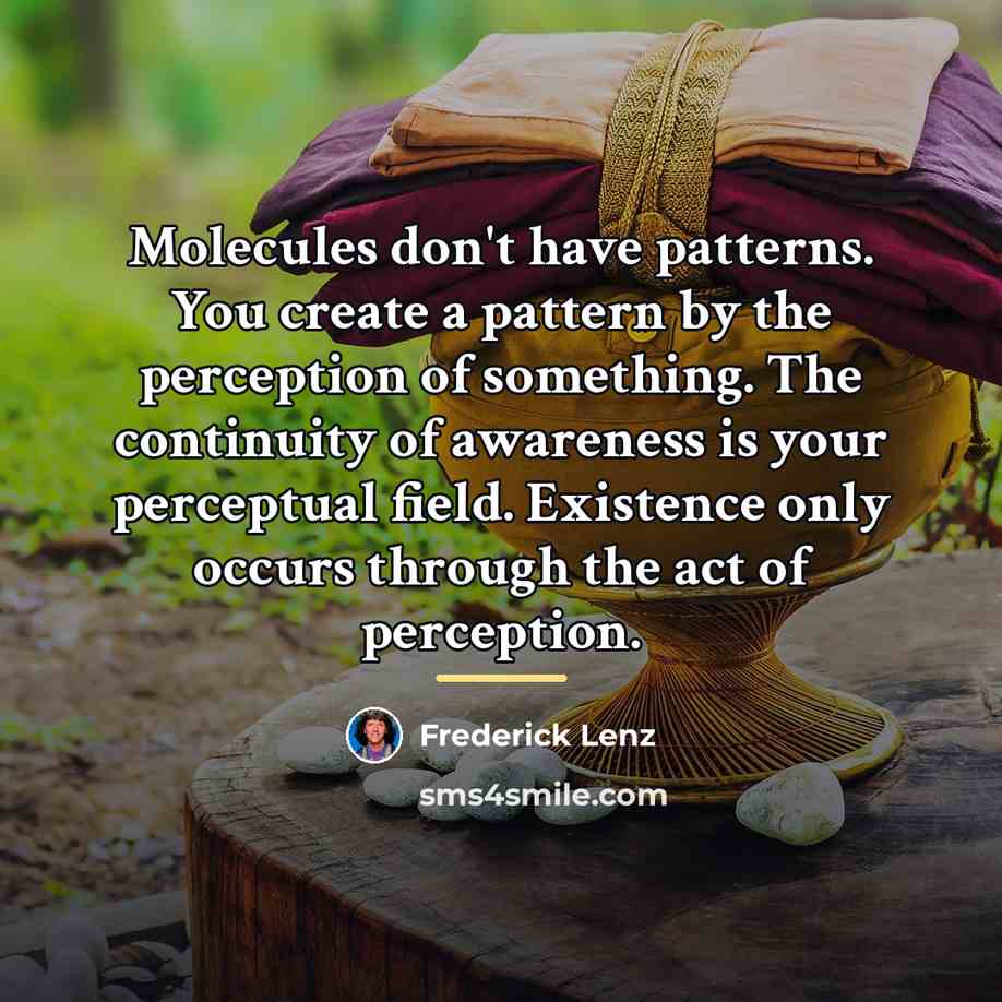 “Molecules don't have patterns. You create a pattern by the…” quote by Frederick Lenz