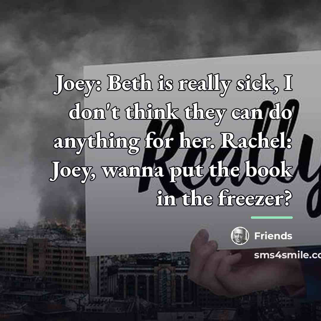 “Joey: Beth is really sick, I don't think they can…” quote by Friends