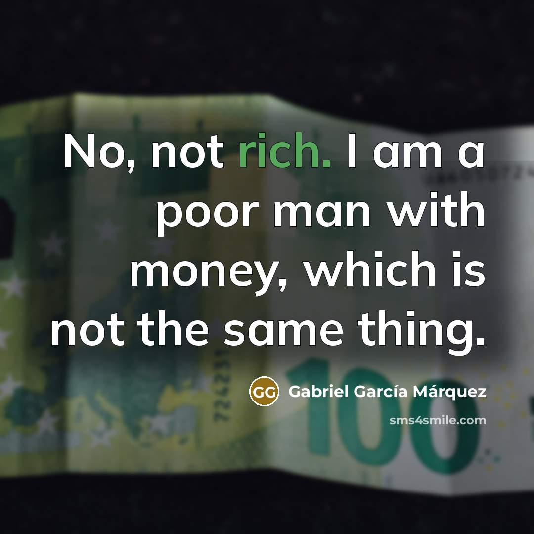 “No, not rich. I am a poor man with money,…” quote by Gabriel Garcia Marquez