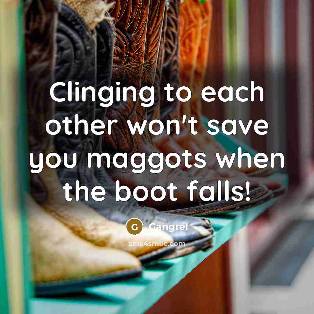“Clinging to each other won't save you maggots when the boot falls!” quote by Gangrel