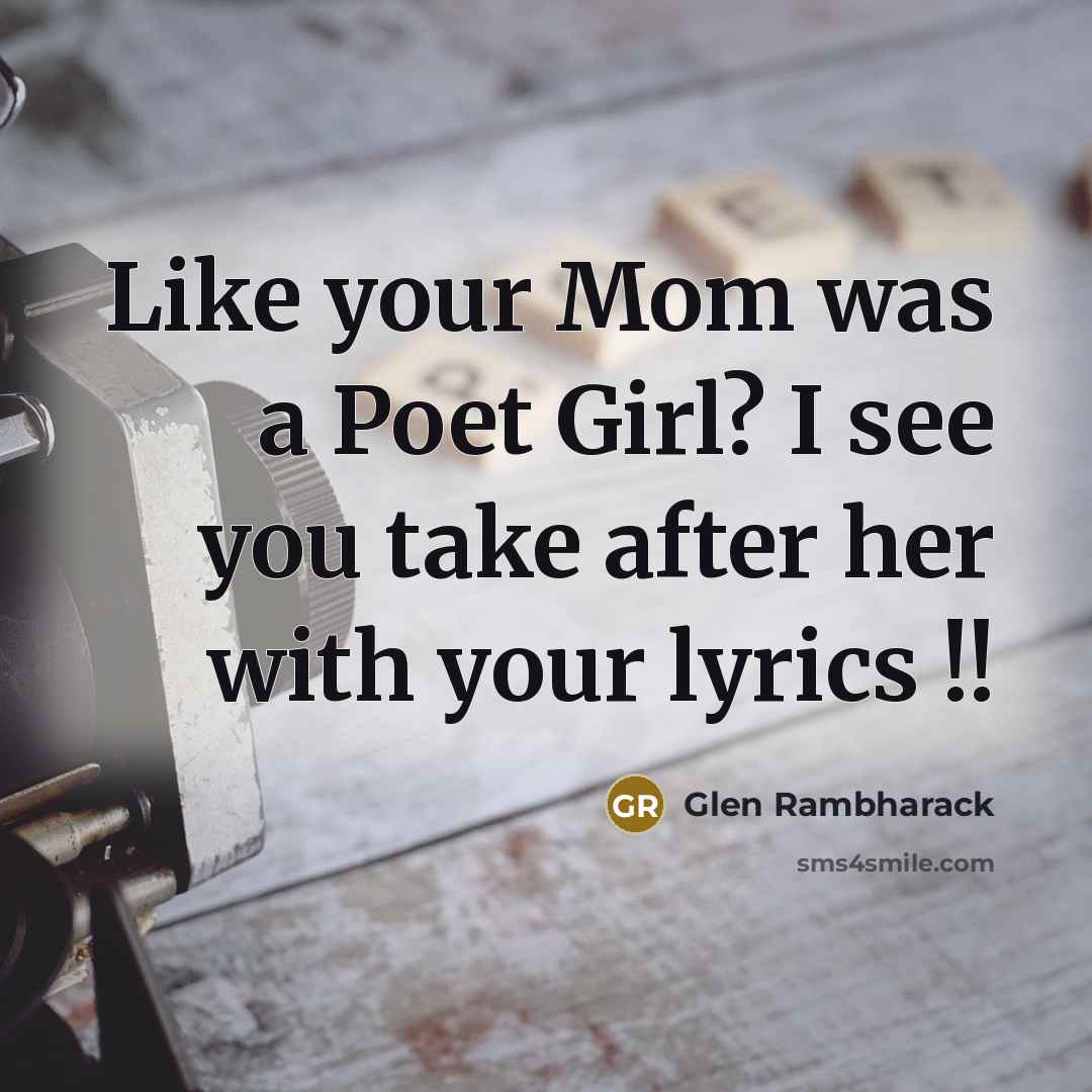 “Like your Mom was a Poet Girl? I see you take after her with your lyrics !!” quote by Glen Rambharack