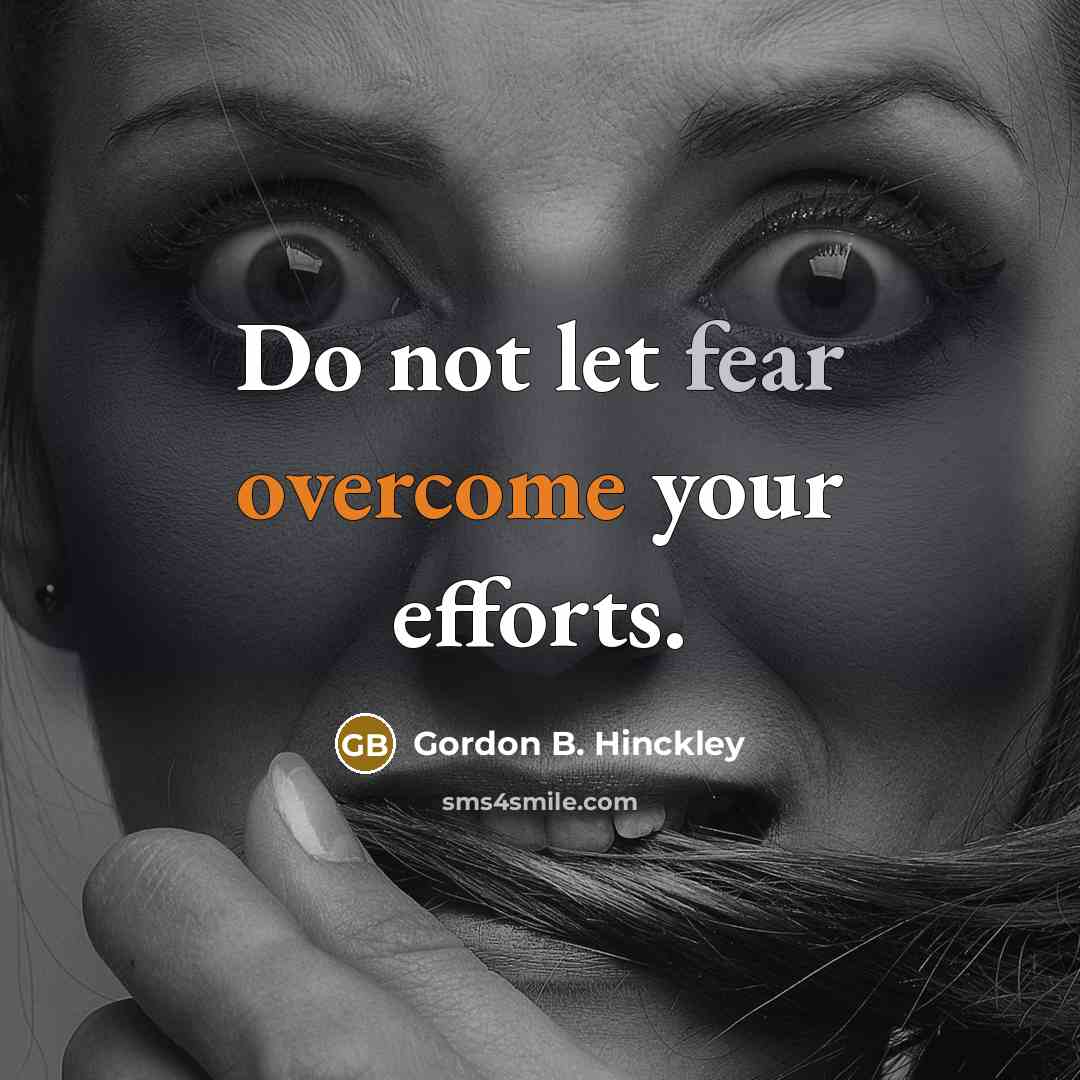 “Do not let fear overcome your efforts.…” quote by Gordon B. Hinckley