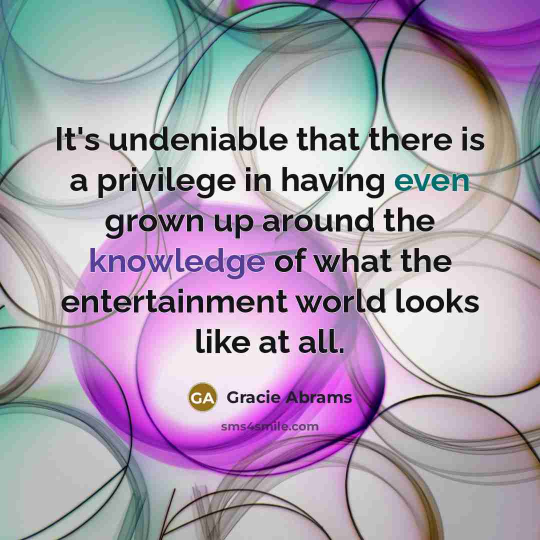 “It's undeniable that there is a privilege in having even…” quote by Gracie Abrams