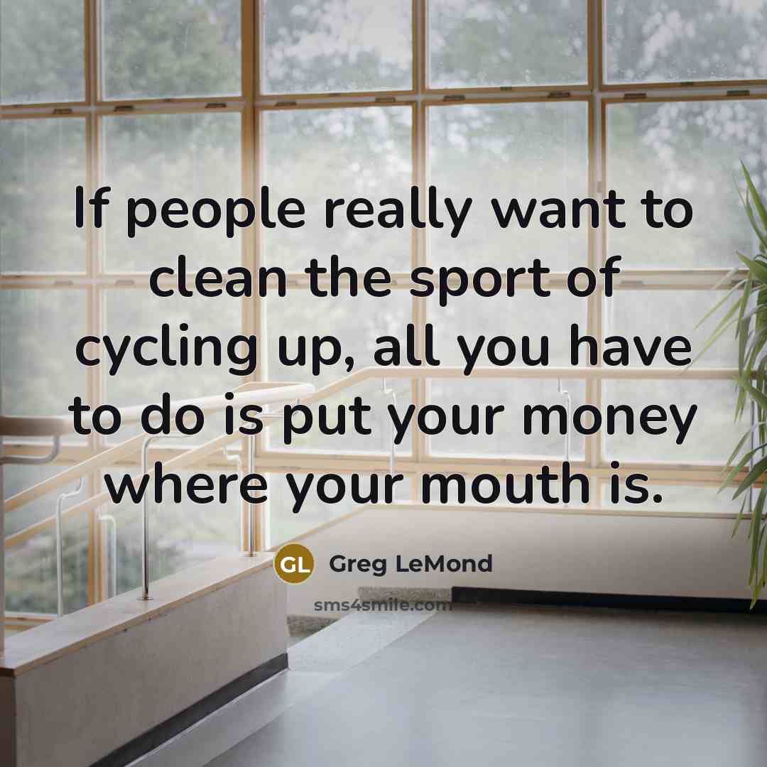“If people really want to clean the sport of cycling…” quote by Greg LeMond