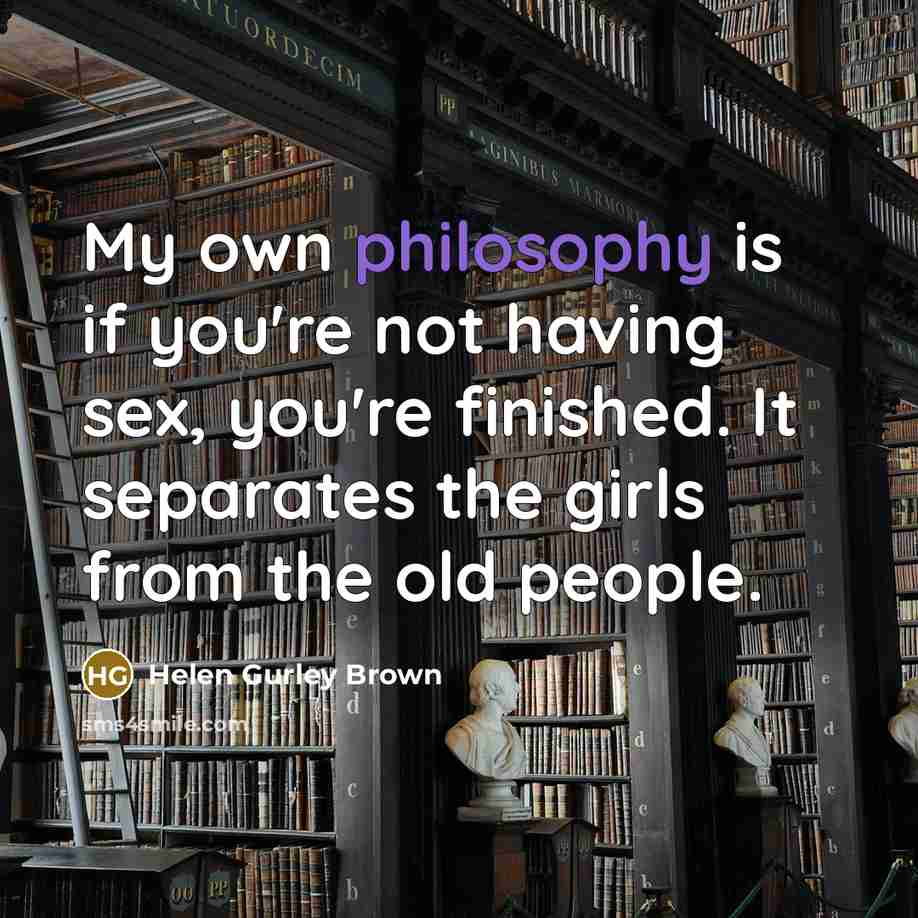“My own philosophy is if you're not having sex, you're…” quote by Helen Gurley Brown