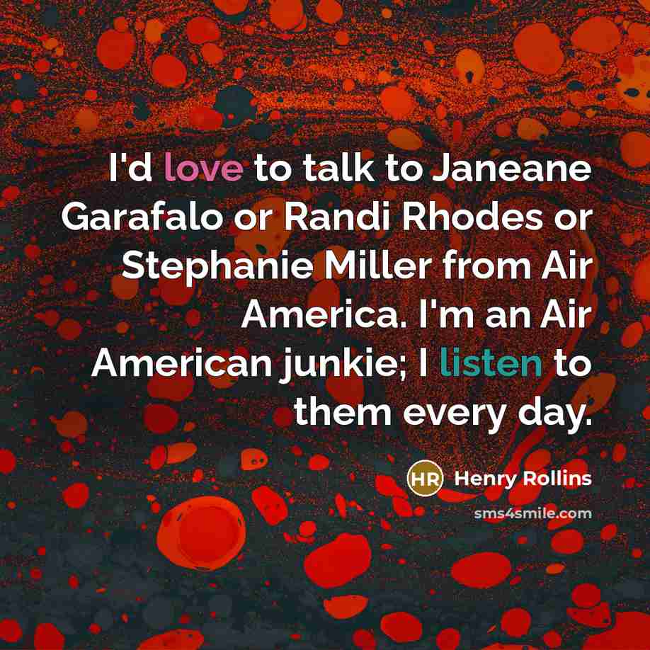 “I'd love to talk to Janeane Garafalo or Randi Rhodes…” quote by Henry Rollins
