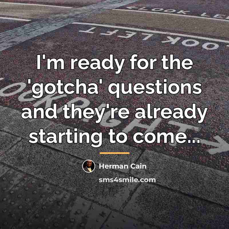 “I'm ready for the 'gotcha' questions and they're already starting…” quote by Herman Cain