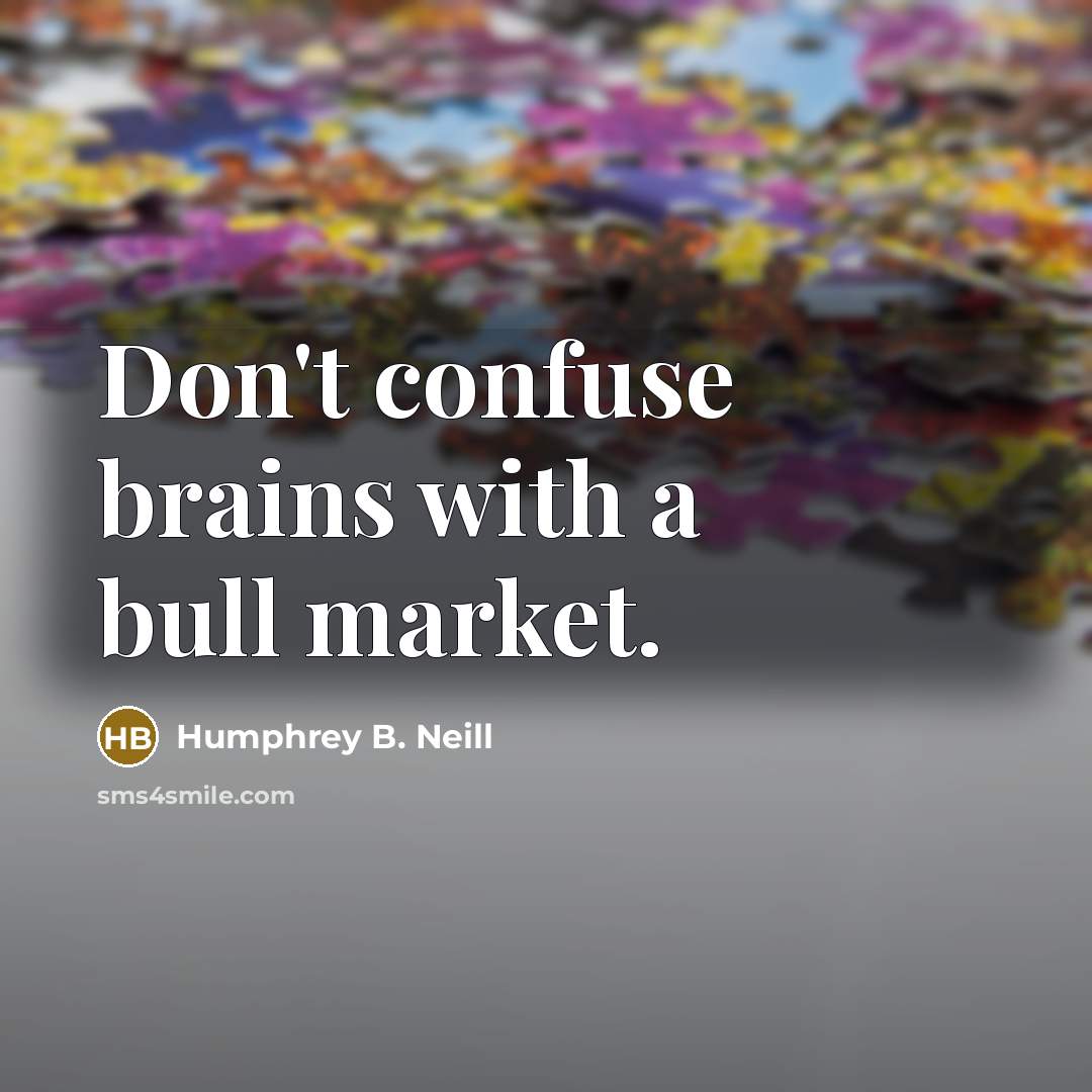 “Don't confuse brains with a bull market.…” quote by Humphrey B. Neill