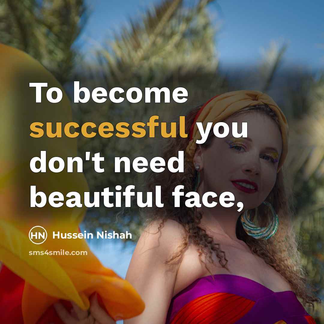 “To become successful you don't need beautiful face,…” quote by Hussein Nishah