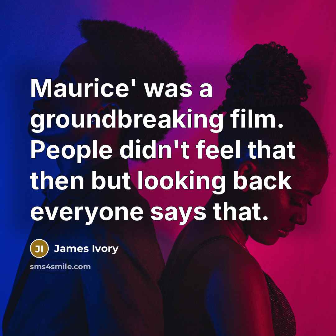 “Maurice' was a groundbreaking film. People didn't feel that then…” quote by James Ivory