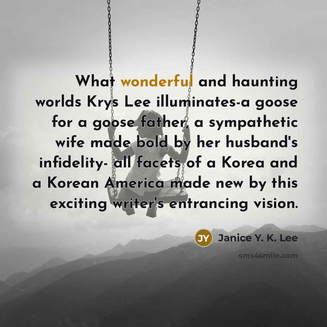 “What wonderful and haunting worlds Krys Lee illuminates-a goose for…” quote by Janice Y. K. Lee