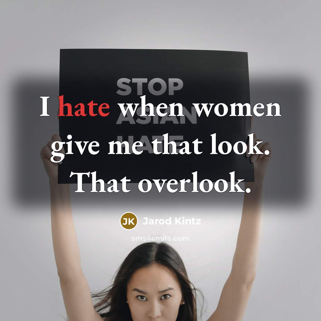 “I hate when women give me that look. That overlook.…” quote by Jarod Kintz