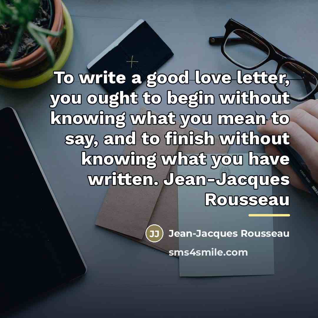 “To write a good love letter, you ought to begin…” quote by Jean-Jacques Rousseau