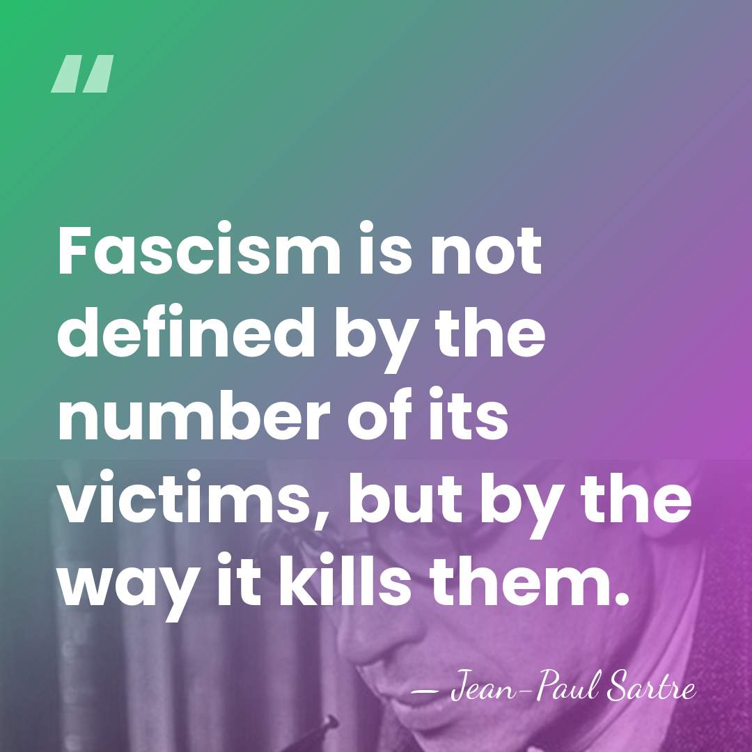 Fascism is not defined by the number of its victims, but by&hellip; - Jean-Paul Sartre