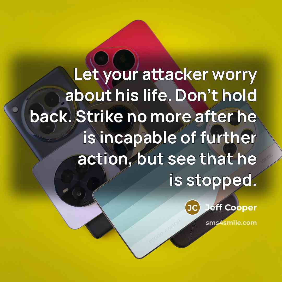 “Let your attacker worry about his life. Don't hold back.…” quote by Jeff Cooper