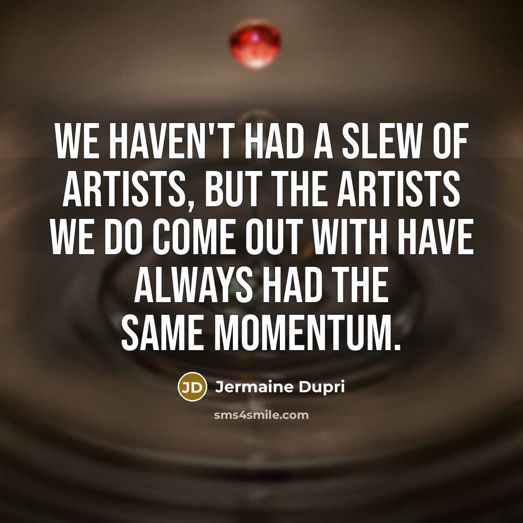 “We haven't had a slew of artists, but the artists…” quote by Jermaine Dupri