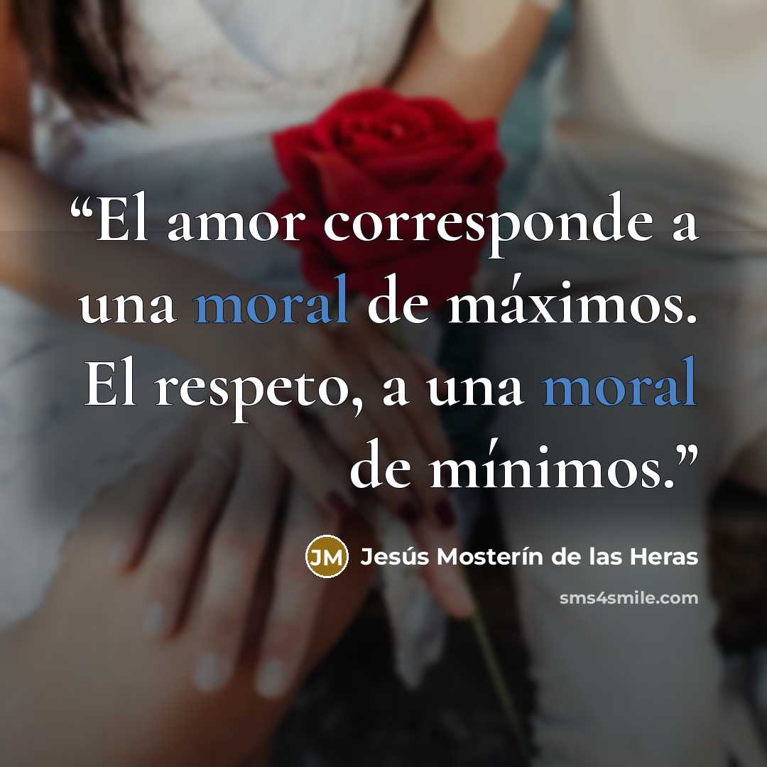 “El amor corresponde a una moral de máximos. El respeto, a una moral de mínimos.” quote by Jesús Mosterín de las Heras