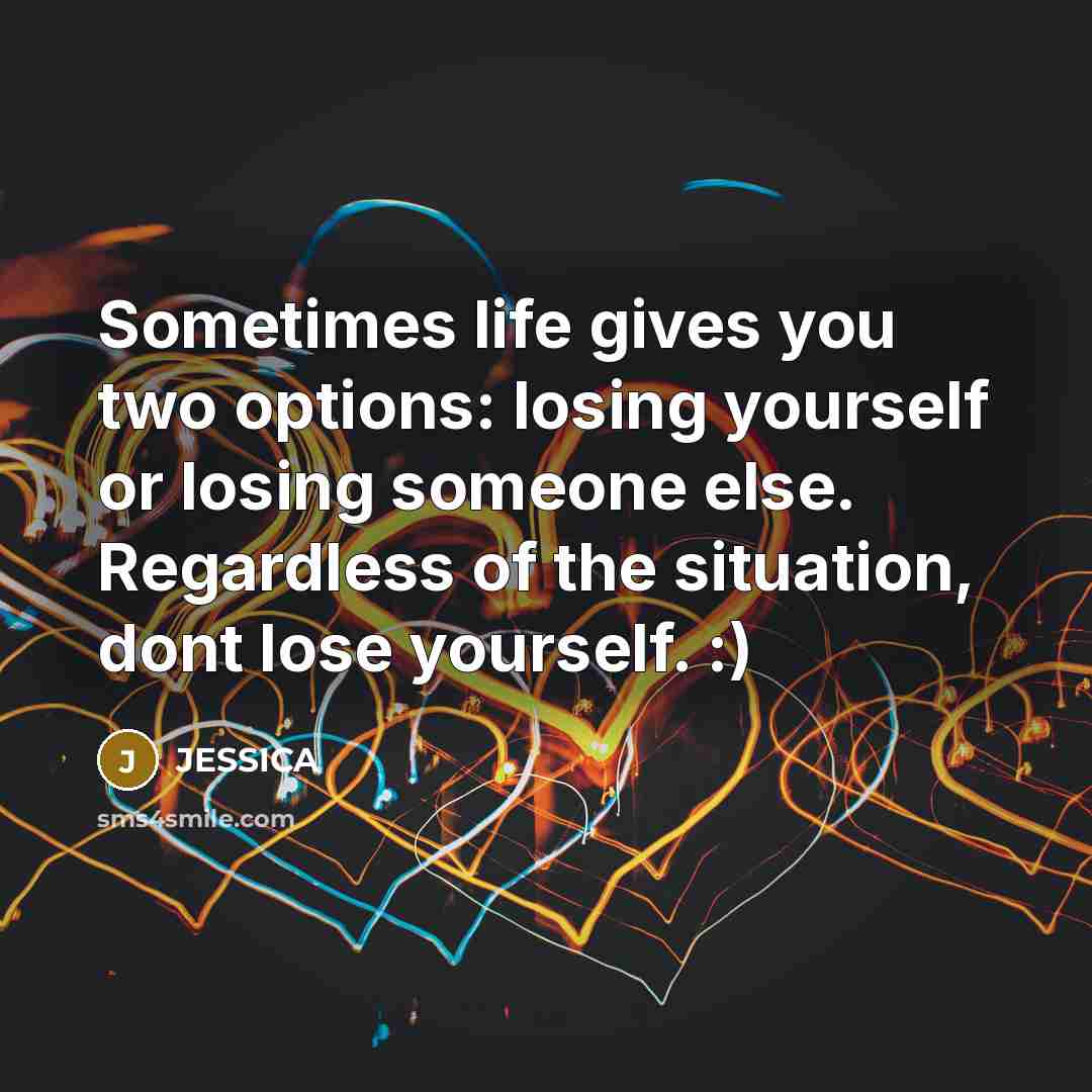 “Sometimes life gives you two options: losing yourself or losing…” quote by Jessica