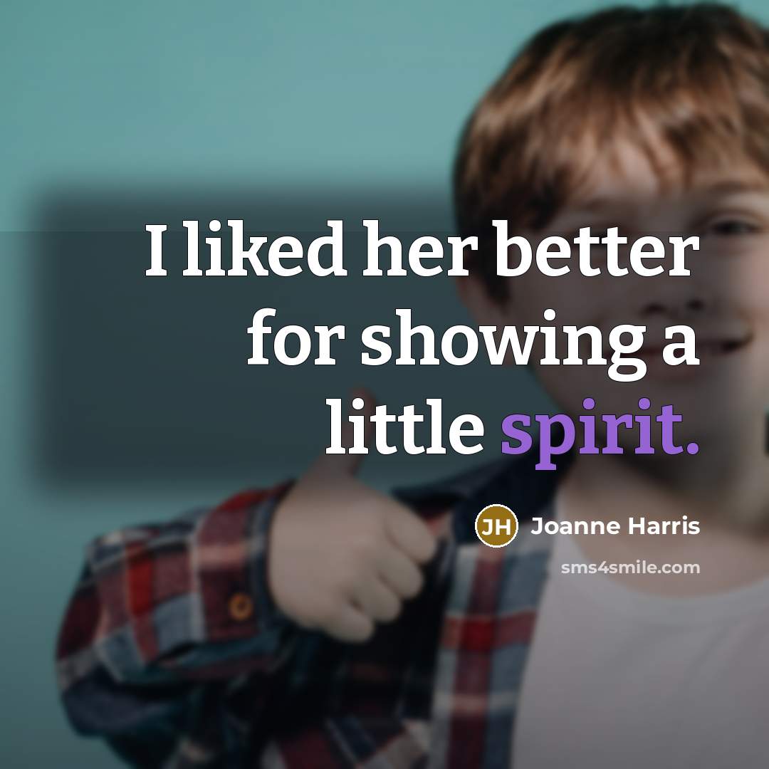 “I liked her better for showing a little spirit.…” quote by Joanne Harris