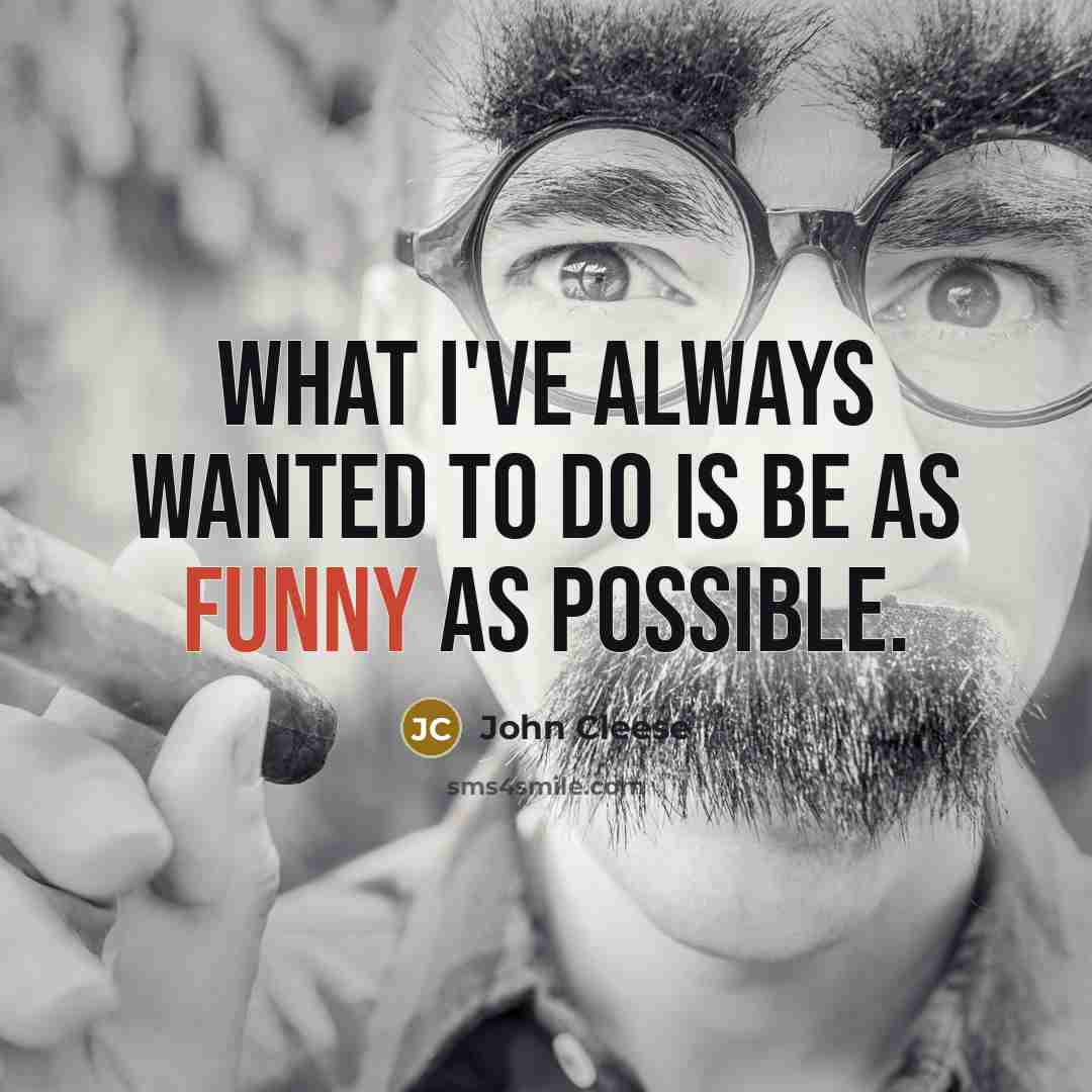 “What I've always wanted to do is be as funny as possible.” quote by John Cleese