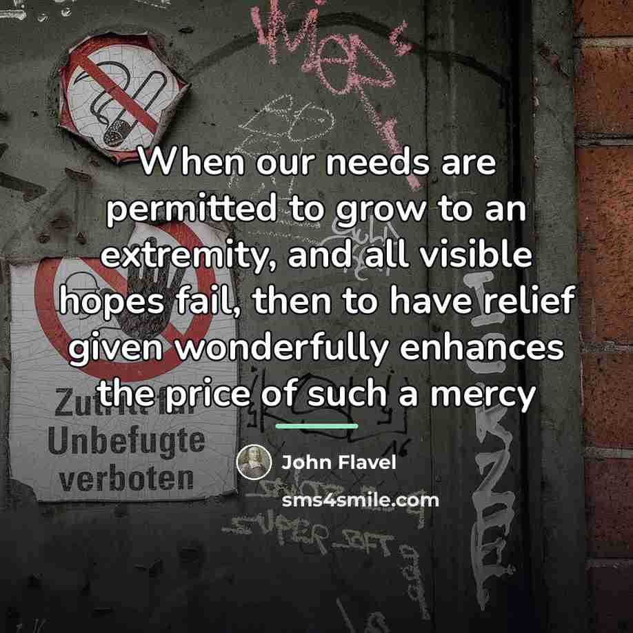 “When our needs are permitted to grow to an extremity,…” quote by John Flavel