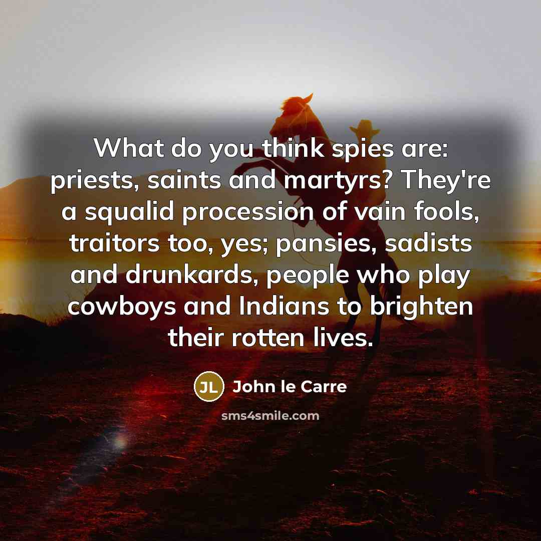 “What do you think spies are: priests, saints and martyrs?…” quote by John le Carre