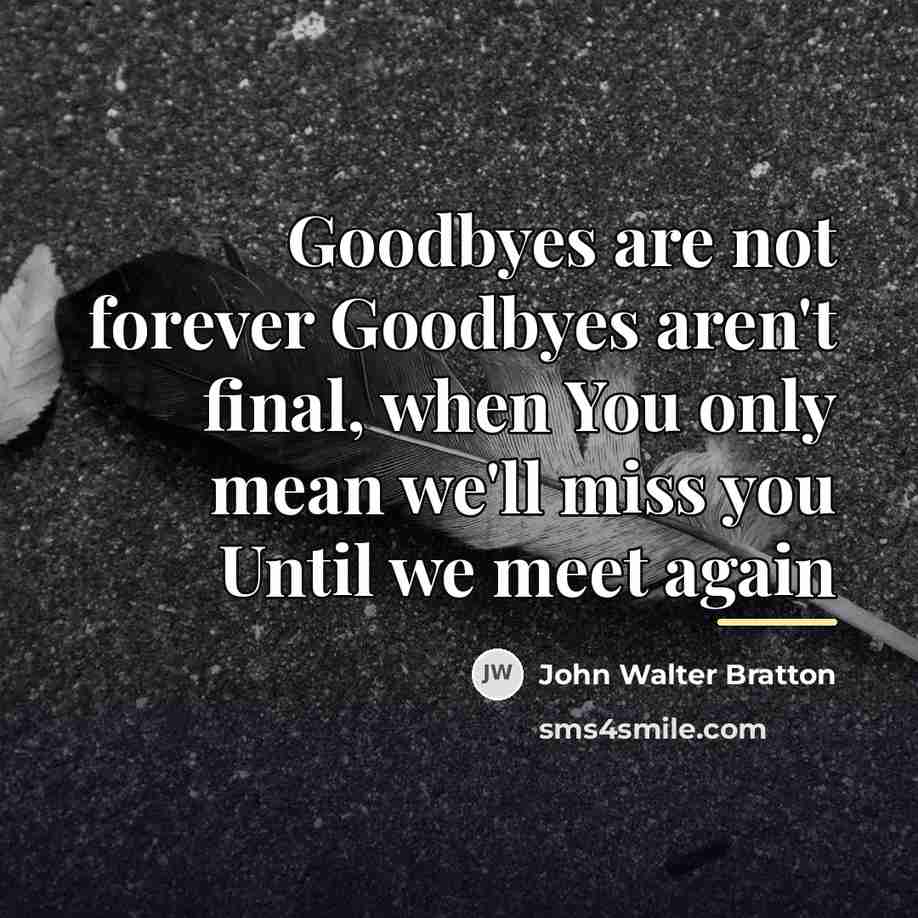 “Goodbyes are not forever Goodbyes aren't final, when You only…” quote by John Walter Bratton
