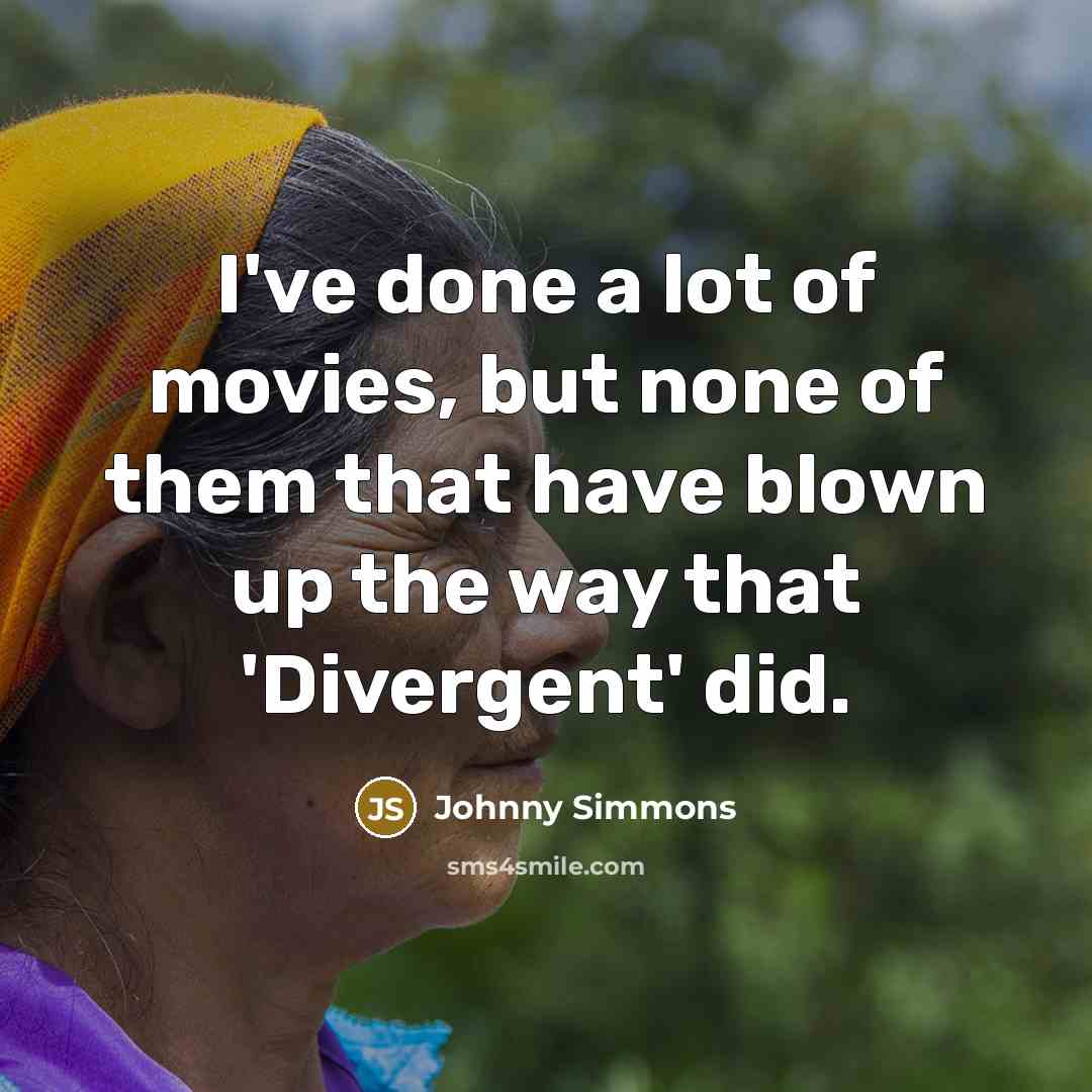 “I've done a lot of movies, but none of them that have blown up the way that 'Divergent' did.” quote by Johnny Simmons
