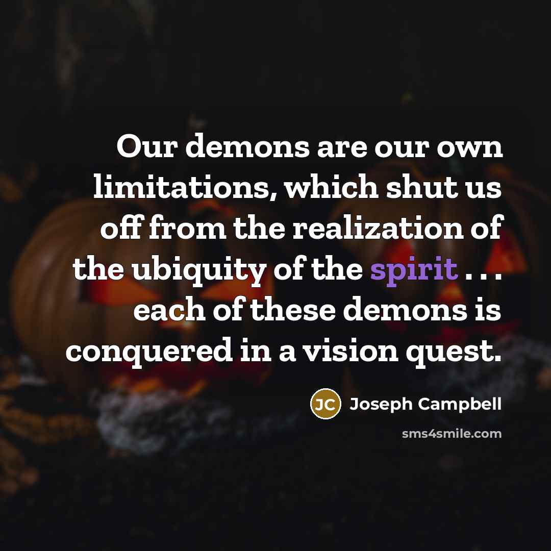 “Our demons are our own limitations, which shut us off…” quote by Joseph Campbell