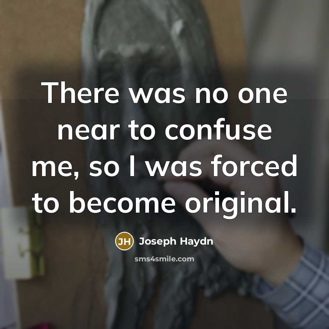“There was no one near to confuse me, so I…” quote by Joseph Haydn