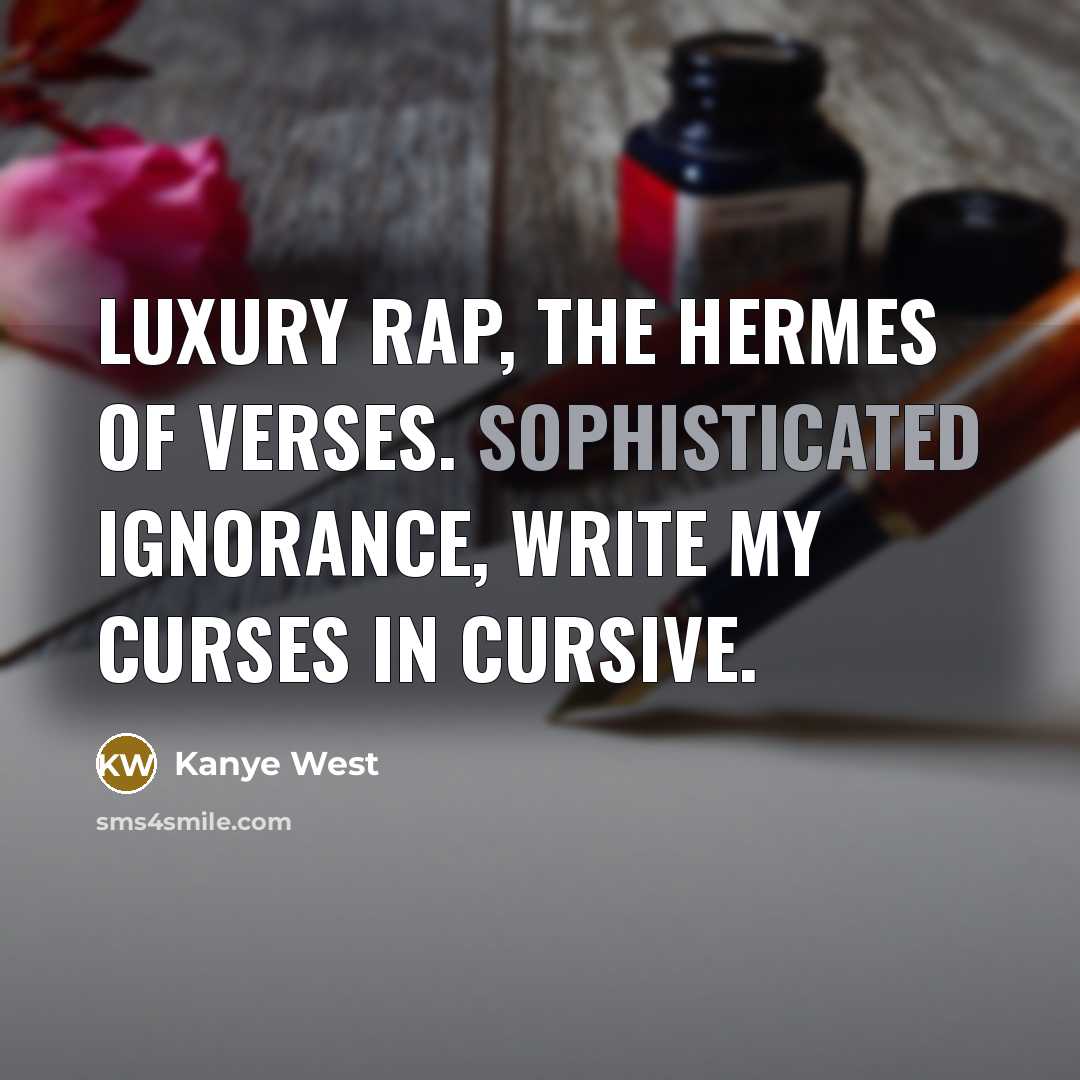 “Luxury rap, the Hermes of verses. Sophisticated ignorance, write my…” quote by Kanye West