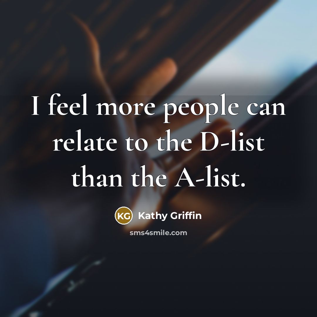 “I feel more people can relate to the D-list than…” quote by Kathy Griffin